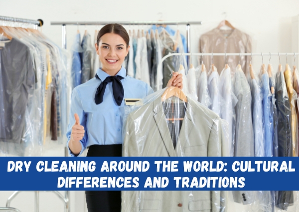 Dry Cleaning Around The World: Cultural Differences And Traditions