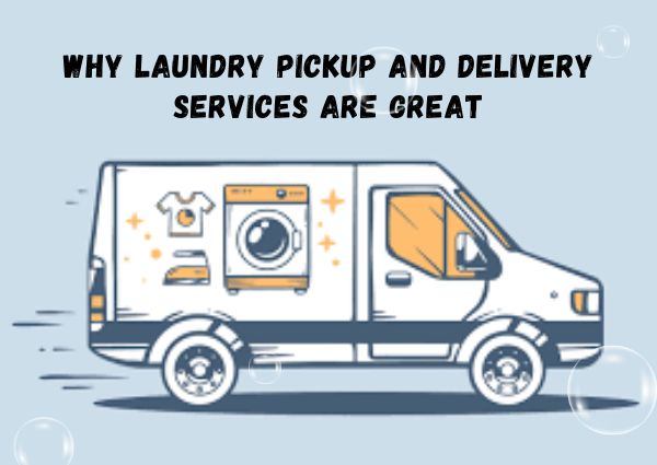 Why Laundry Pickup And Delivery Services Are Great