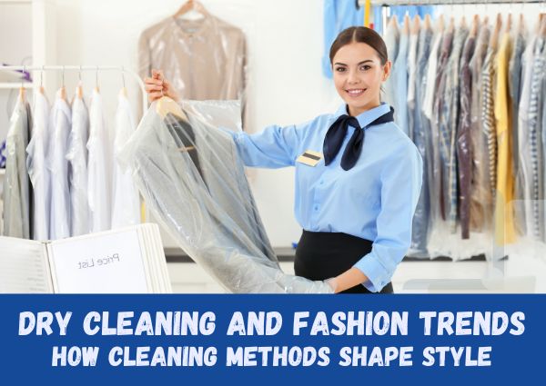 Dry Cleaning And Fashion Trends: How Cleaning Methods Shape Style