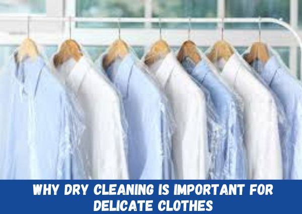 Why Dry Cleaning is Important For Delicate Clothes